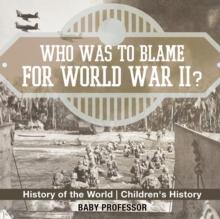 Who Was to Blame for World War II? History of the World Children's History