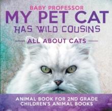 My Pet Cat Has Wild Cousins : All About Cats - Animal Book for 2nd Grade Children's Animal Books