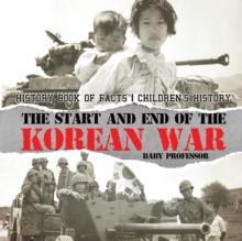 The Start and End of the Korean War - History Book of Facts Children's History