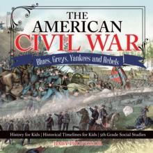 The American Civil War - Blues, Greys, Yankees and Rebels. - History for Kids Historical Timelines for Kids 5th Grade Social Studies