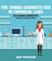 The Things Chemists Use in Chemical Labs 6th Grade Chemistry | Children's Chemistry Books