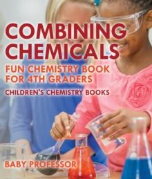 Combining Chemicals - Fun Chemistry Book for 4th Graders | Children's Chemistry Books