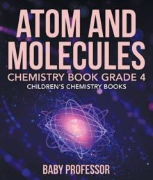 Atom and Molecules - Chemistry Book Grade 4 | Children's Chemistry Books