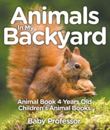 Animals In My Backyard - Animal Book 4 Years Old | Children's Animal Books