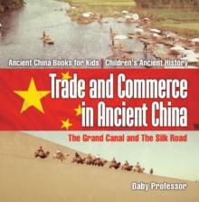 Trade and Commerce in Ancient China : The Grand Canal and The Silk Road - Ancient China Books for Kids | Children's Ancient History