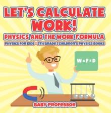 Let's Calculate Work! Physics And The Work Formula : Physics for Kids - 5th Grade | Children's Physics Books