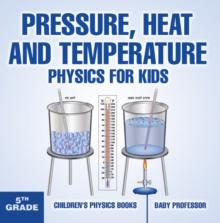 Pressure, Heat and Temperature - Physics for Kids - 5th Grade | Children's Physics Books