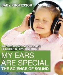 My Ears are Special : The Science of Sound - Physics Book for Children | Children's Physics Books