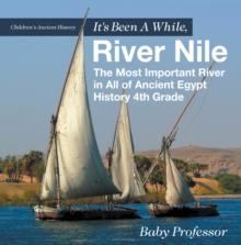 It's Been A While, River Nile : The Most Important River in All of Ancient Egypt - History 4th Grade | Children's Ancient History