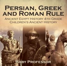 Persian, Greek and Roman Rule - Ancient Egypt History 4th Grade | Children's Ancient History