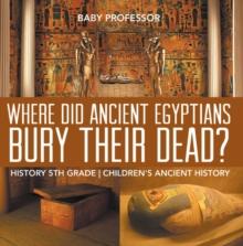 Where Did Ancient Egyptians Bury Their Dead? - History 5th Grade | Children's Ancient History