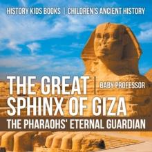 The Great Sphinx of Giza : The Pharaohs' Eternal Guardian - History Kids Books | Children's Ancient History