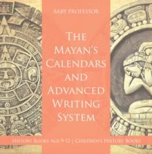 The Mayans' Calendars and Advanced Writing System - History Books Age 9-12 | Children's History Books