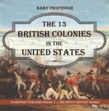 The 13 British Colonies in the United States - US History for Kids Grade 3 | Children's History Books