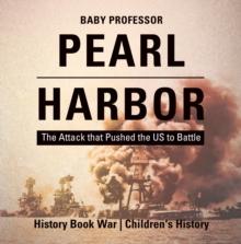 Pearl Harbor : The Attack that Pushed the US to Battle - History Book War | Children's History