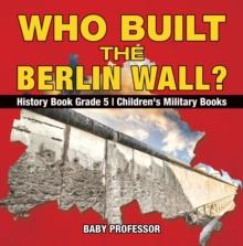 Who Built the Berlin Wall? - History Book Grade 5 | Children's Military Books