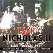 Tsar Nicholas II : Last Russian Tsar - History Book Age 10 | Children's Biography Books