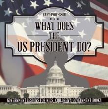 What Does the US President Do? Government Lessons for Kids | Children's Government Books