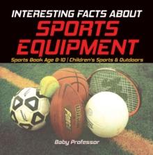 Interesting Facts about Sports Equipment - Sports Book Age 8-10 | Children's Sports & Outdoors