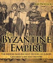 The Byzantine Empire - The Middle Ages Ancient History of Europe | Children's Ancient History