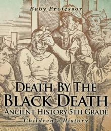 Death By The Black Death - Ancient History 5th Grade | Children's History