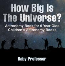 How Big Is The Universe? Astronomy Book for 6 Year Olds | Children's Astronomy Books