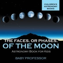 The Faces, or Phases, of the Moon - Astronomy Book for Kids | Children's Astronomy Books