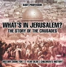 What's In Jerusalem? The Story of the Crusades - History Book for 11 Year Olds | Children's History