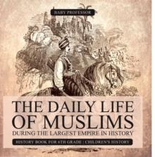 The Daily Life of Muslims during The Largest Empire in History - History Book for 6th Grade | Children's History