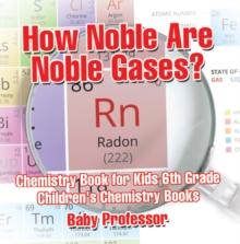 How Noble Are Noble Gases? Chemistry Book for Kids 6th Grade | Children's Chemistry Books