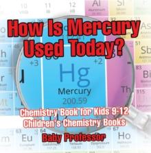 How Is Mercury Used Today? Chemistry Book for Kids 9-12 | Children's Chemistry Books