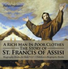 A Rich Man In Poor Clothes: The Story of St. Francis of Assisi - Biography Books for Kids 9-12 | Children's Biography Books