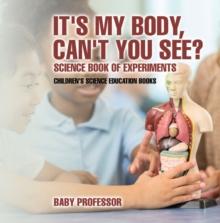 It's My Body, Can't You See? Science Book of Experiments | Children's Science Education Books