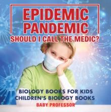 Epidemic, Pandemic, Should I Call the Medic? Biology Books for Kids | Children's Biology Books