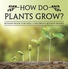 How Do Plants Grow? Botany Book for Kids | Children's Botany Books