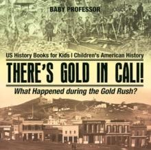 There's Gold in Cali! What Happened during the Gold Rush? US History Books for Kids | Children's American History