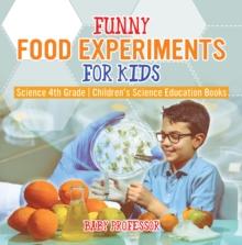 Funny Food Experiments for Kids - Science 4th Grade | Children's Science Education Books