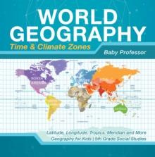 World Geography - Time & Climate Zones - Latitude, Longitude, Tropics, Meridian and More | Geography for Kids | 5th Grade Social Studies