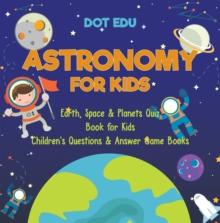 Astronomy for Kids | Earth, Space & Planets Quiz Book for Kids | Children's Questions & Answer Game Books