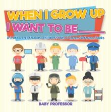 When I Grow Up I Want To Be _________ | A-Z Of Careers for Kids | Children's Jobs & Careers Reference Books