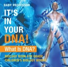 It's In Your DNA! What Is DNA? - Biology Book 6th Grade Children's Biology Books