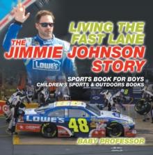 Living the Fast Lane : The Jimmie Johnson Story - Sports Book for Boys | Children's Sports & Outdoors Books