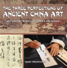 The Three Perfections of Ancient China Art - Art History Book | Children's Art Books