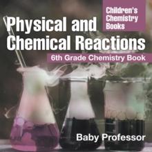 Physical and Chemical Reactions : 6th Grade Chemistry Book | Children's Chemistry Books