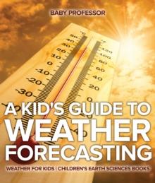 A Kid's Guide to Weather Forecasting - Weather for Kids | Children's Earth Sciences Books