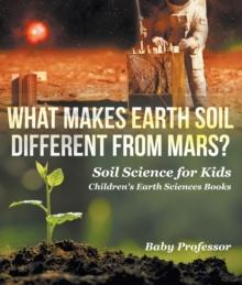 What Makes Earth Soil Different from Mars? - Soil Science for Kids | Children's Earth Sciences Books