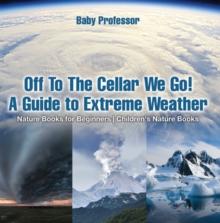 Off To The Cellar We Go! A Guide to Extreme Weather - Nature Books for Beginners | Children's Nature Books