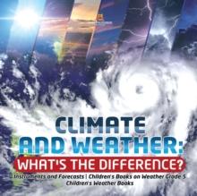 Climate and Weather : What's the Difference? Instruments and Forecasts Children's Books on Weather Grade 5 Children's Weather Books