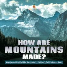 How Are Mountains Made? Mountains of the World for Kids Grade 5 Children's Earth Sciences Books