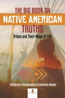 The Big Book on Native American Truths : Tribes and Their Ways of Life | Children's Geography & Cultures Books